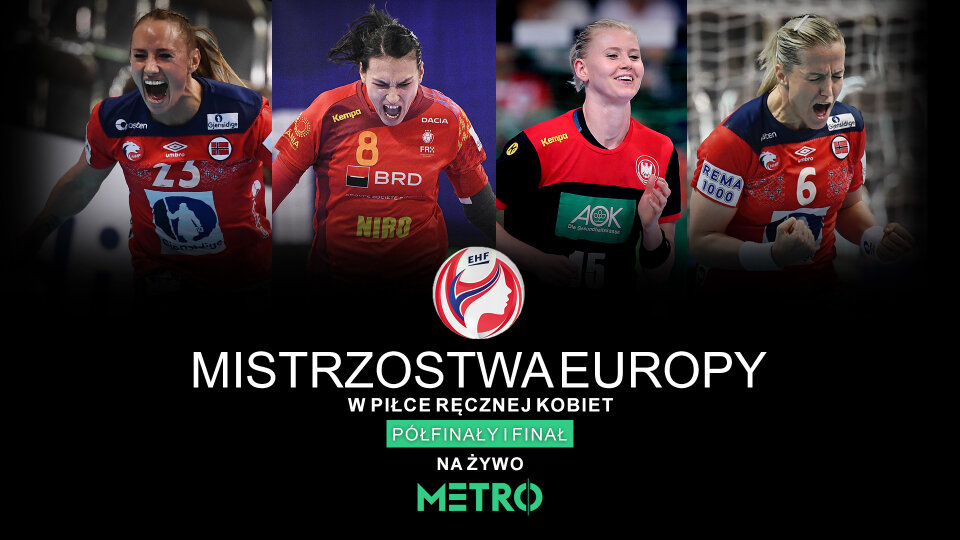 Mistrzostwa Europy W Piłce Ręcznej Kobiet Oglądaj FINAŁY Mistrzostw Europy w Piłce Ręcznej Kobiet w METRO!